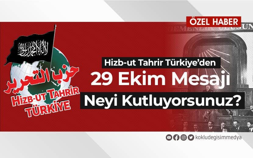Hizb-ut Tahrir Türkiye’den 29 Ekim Mesajı: Neyi Kutluyorsunuz?