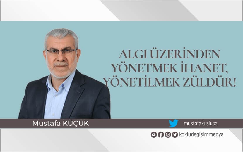 Algı Üzerinden Yönetmek İhanet, Yönetilmek Züldür!
