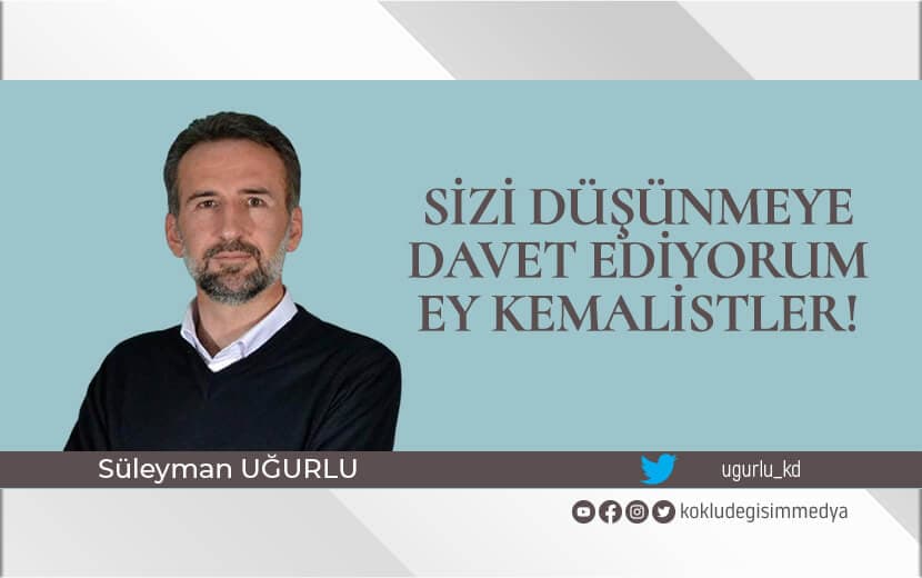 Sizi Düşünmeye Davet Ediyorum Ey Kemalistler!