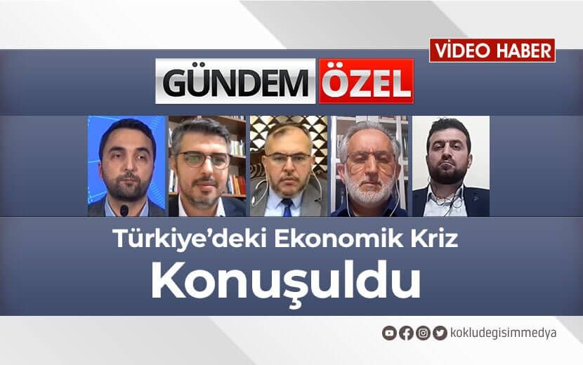 Gündem Özel’de Türkiye’deki Ekonomik Kriz Konuşuldu