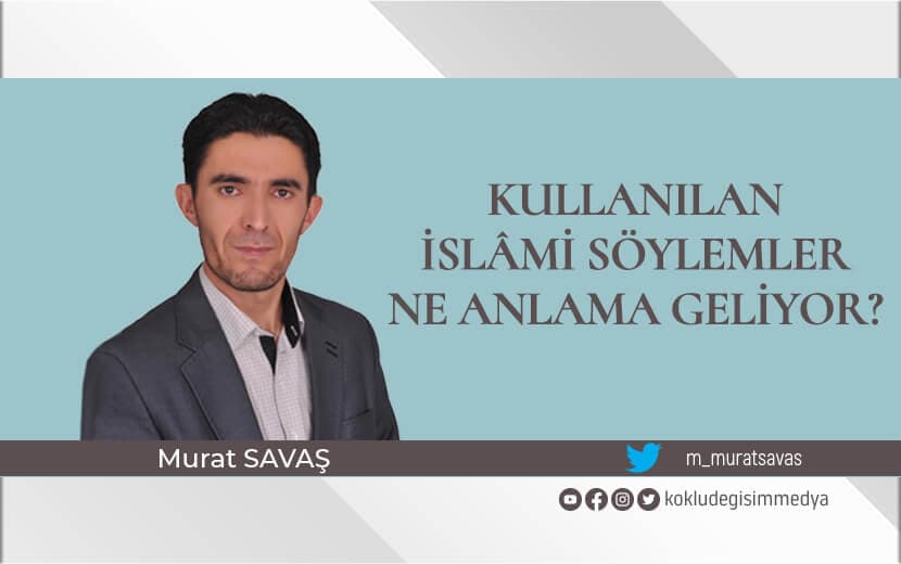 Kullanılan İslâmi Söylemler Ne Anlama Geliyor?