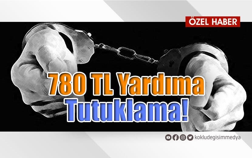 780 TL Yardıma Tutuklama!