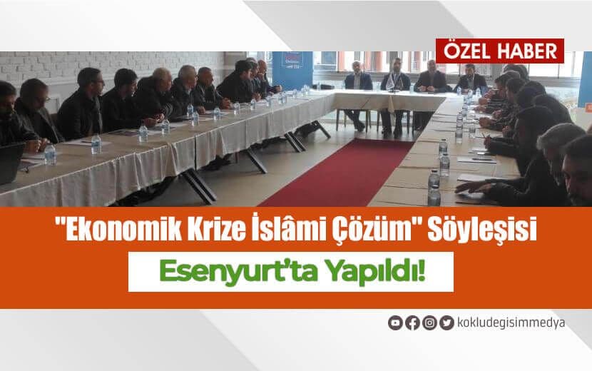 "Ekonomik Krize İslâmi Çözüm" Söyleşisi Esenyurt’ta Yapıldı!