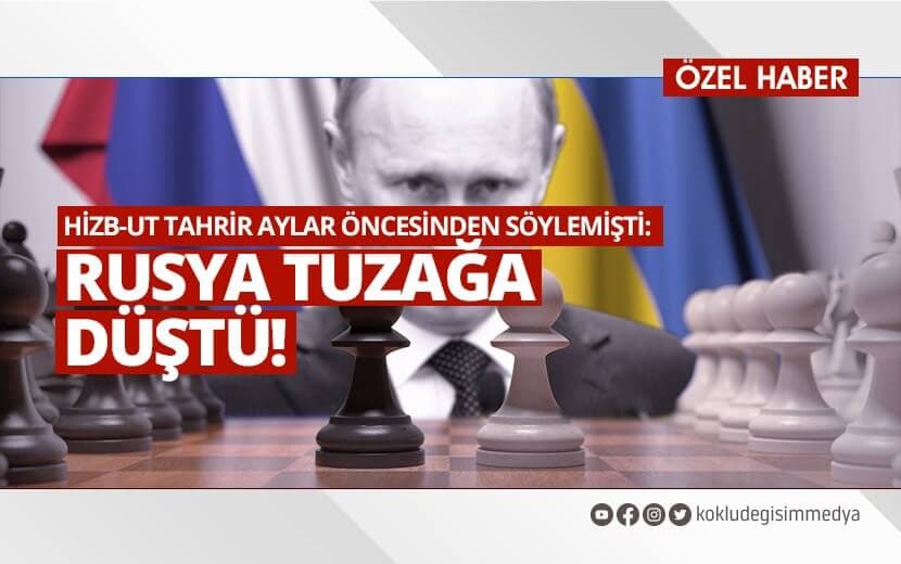 Hizb-ut Tahrir Aylar Öncesinden Söylemişti: Rusya Tuzağa Düştü!