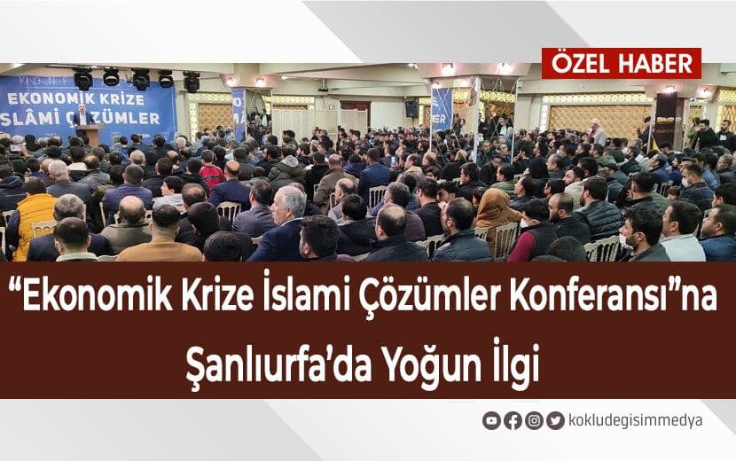Şanlıurfa Halkından “Ekonomik Krize İslami Çözümler Konferansı"na Yoğun İlgi