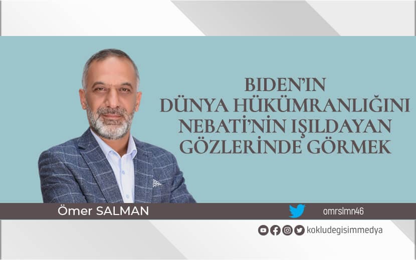 Biden’ın Dünya Hükümranlığını Nebati’nin Işıldayan Gözlerinde Görmek