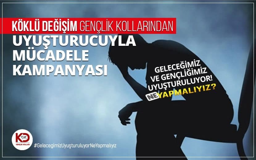 KÖKLÜ DEĞİŞİM GENÇLİK KOLLARINDAN UYUŞTURUCUYLA MÜCADELE KAMPANYASI