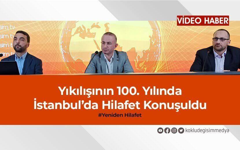 YIKILIŞININ 100’ÜNCÜ YILINDA İSTANBUL’DA HİLAFET KONUŞULDU
