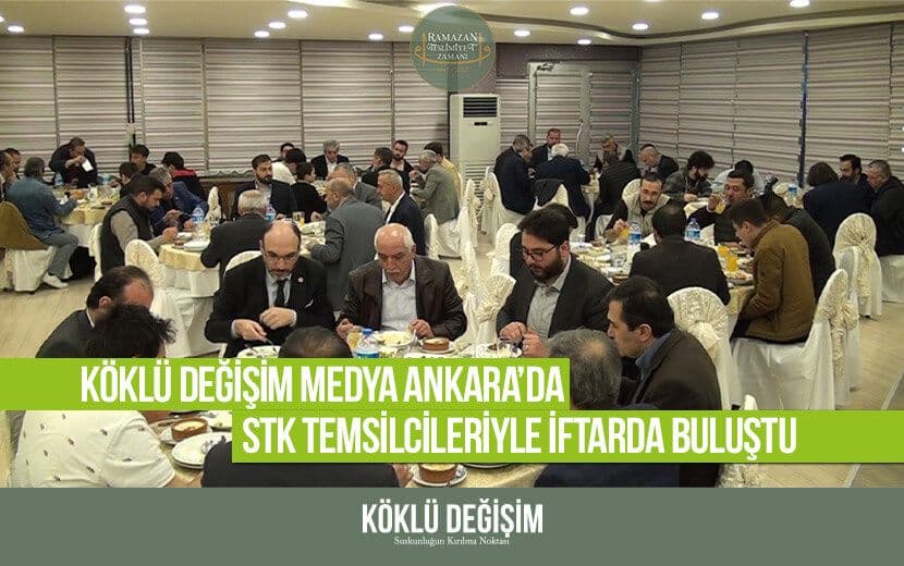 Köklü Değişim Medya Ankara’da STK Temsilcileriyle İftarda Buluştu