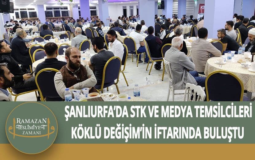Köklü Değişim’in Şanlıurfa’daki İftarında “Allah’a Teslimiyet” Konuşuldu