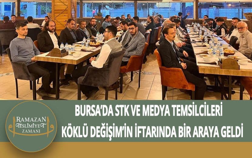 Köklü Değişim, Bursa’da STK ve Medya Temsilcilerine Yönelik İftar Düzenledi