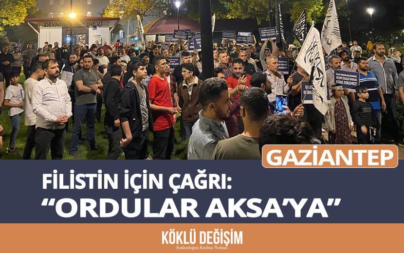 Gaziantep’ten Filistin İçin Çağrı: “Ordular Aksa’ya”