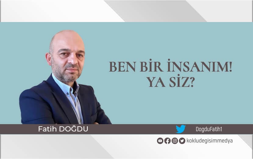 Ben Bir İnsanım! Ya Siz?