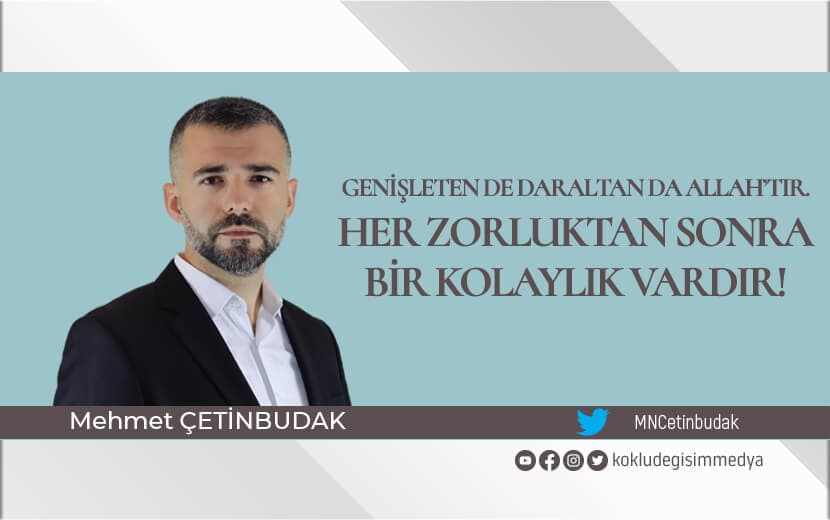 Genişleten de Daraltan da Allah’tır. Her Zorluktan Sonra Bir Kolaylık Vardır!