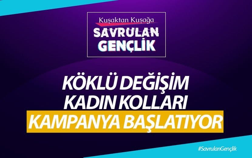 Köklü Değişim Kadın Kolları, “Kuşaktan Kuşağa Savrulan Gençlik” Başlıklı Bir Kampanya Başlatıyor