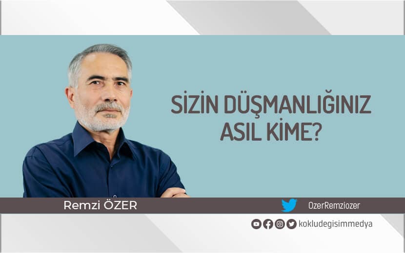 Sizin Düşmanlığınız Asıl Kime?