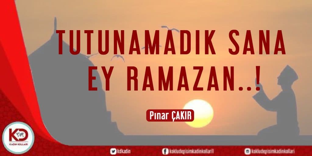 TUTUNAMADIK SANA EY RAMAZAN..!