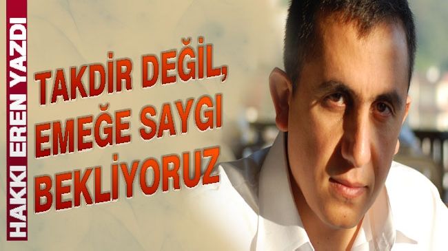 Takdir Değil, Emeğe Saygı Bekliyoruz!
