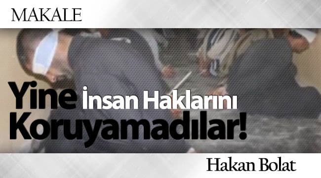 Yine İnsan Haklarını Koruyamadılar!