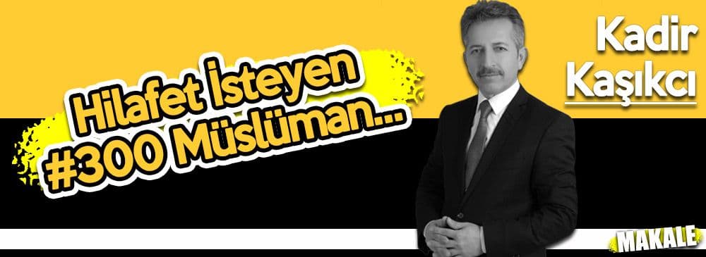 Hilafet İsteyen 300 Müslüman…