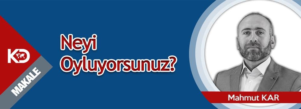 Neyi Oyluyorsunuz?