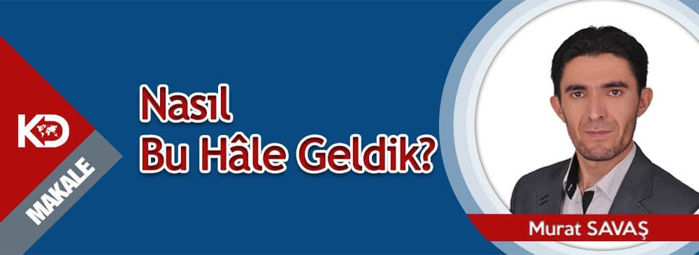Nasıl Bu Hâle Geldik?