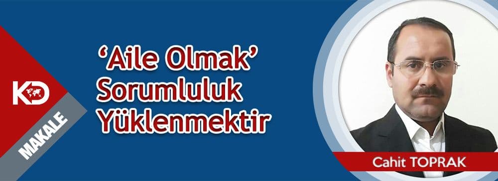 ‘Aile Olmak’ Sorumluluk Yüklenmektir