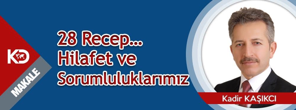 28 Recep… Hilafet ve Sorumluluklarımız…