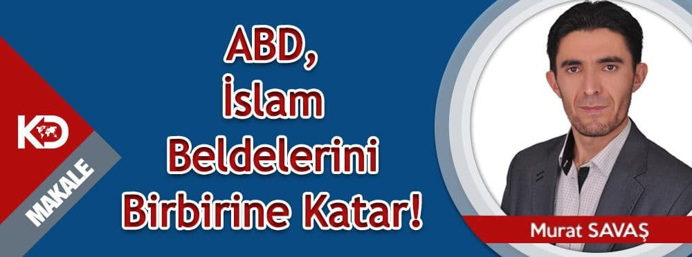 ABD İslam Beldelerini Birbirine Katar!