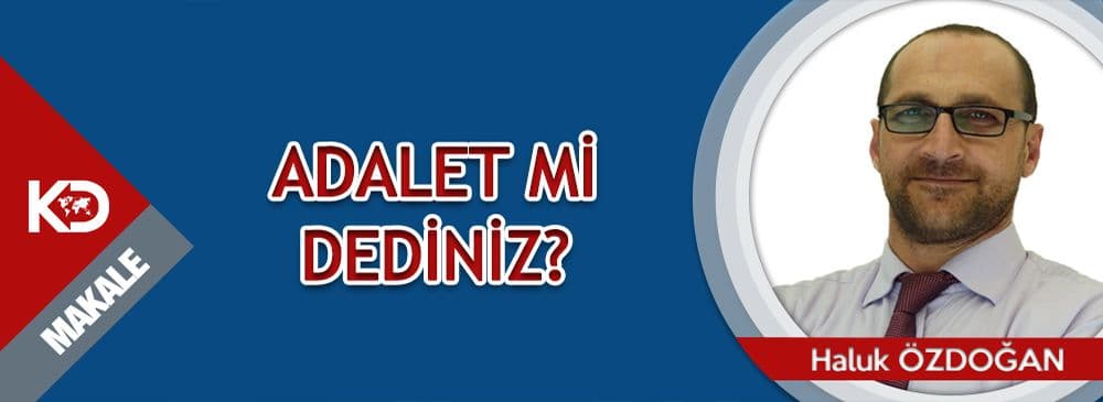 ADALET Mİ DEDİNİZ?