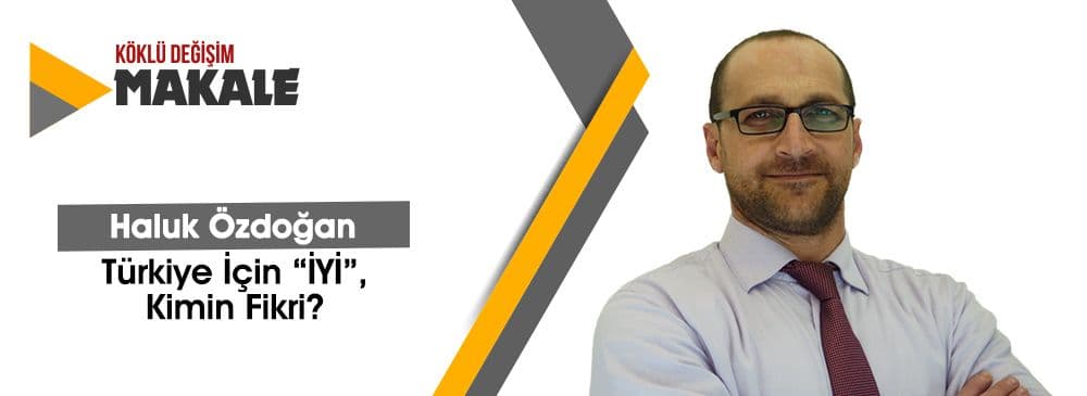 Türkiye İçin “İYİ”, Kimin Fikri?