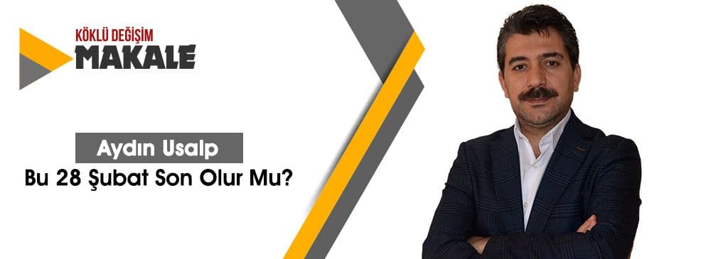 Bu 28 Şubat Son Olur Mu?