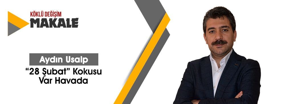 “28 Şubat” Kokusu Var Havada