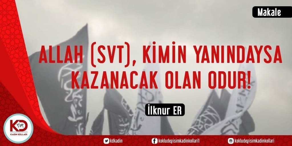 ALLAH (SVT), KİMİN YANINDAYSA KAZANACAK OLAN ODUR!
