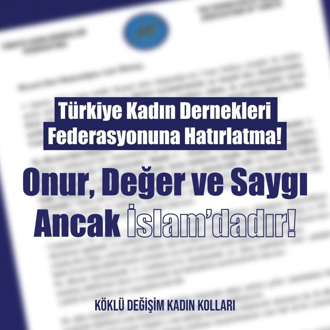 Türkiye Kadın Dernekleri Federasyonuna Hatırlatma! Onur, Değer ve Saygı Ancak İslam’dadır!