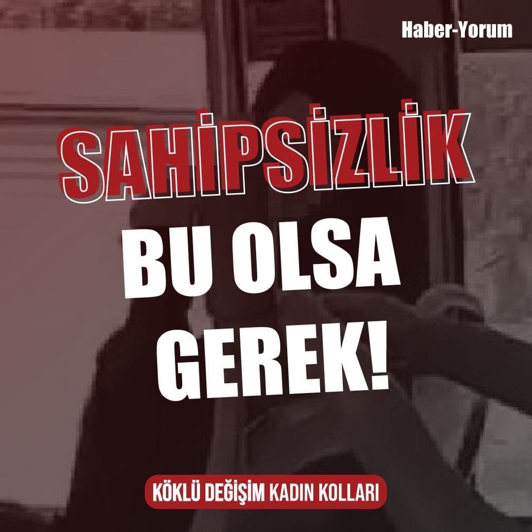 SAHİPSİZLİK BU OLSA GEREK!