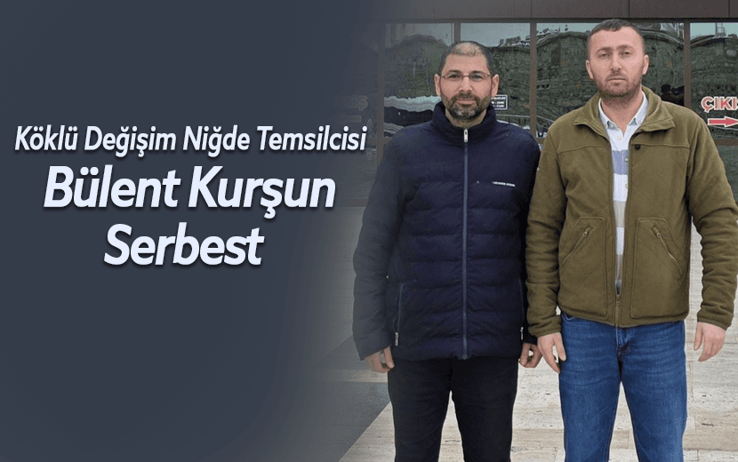 Köklü Değişim Niğde Temsilcisi Bülent Kurşun Serbest