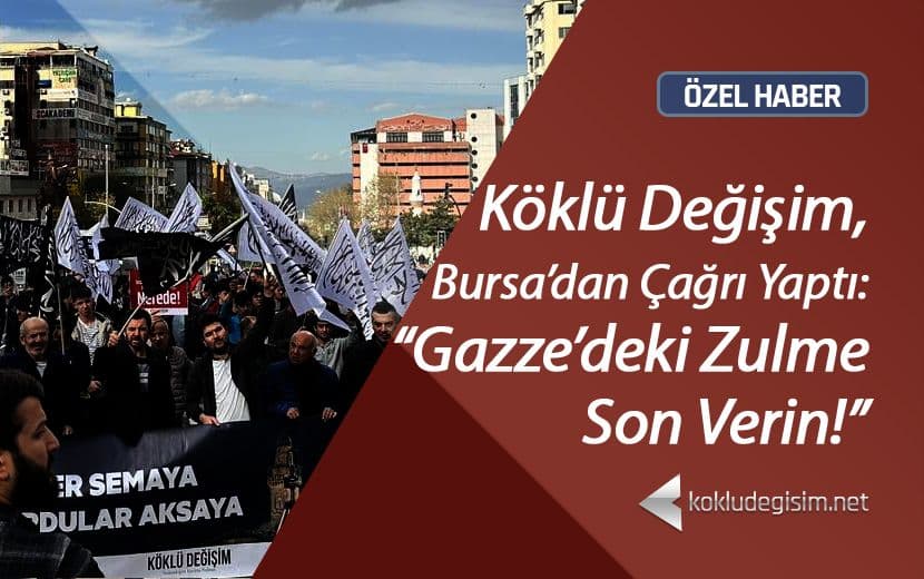 Köklü Değişim Bursa'dan Çağrı Yaptı: "Gazze'deki Zulme Son Verin!"