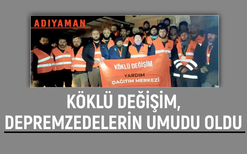 Köklü Değişim, İlk Andan İtibaren Depremzedelerin Yanında!