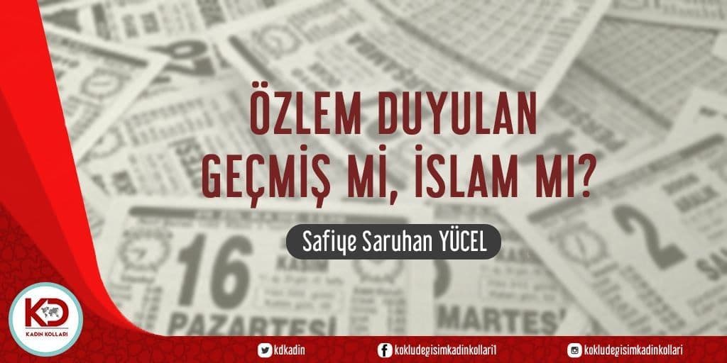 ÖZLEM DUYULAN GEÇMİŞ Mİ, İSLAM MI?