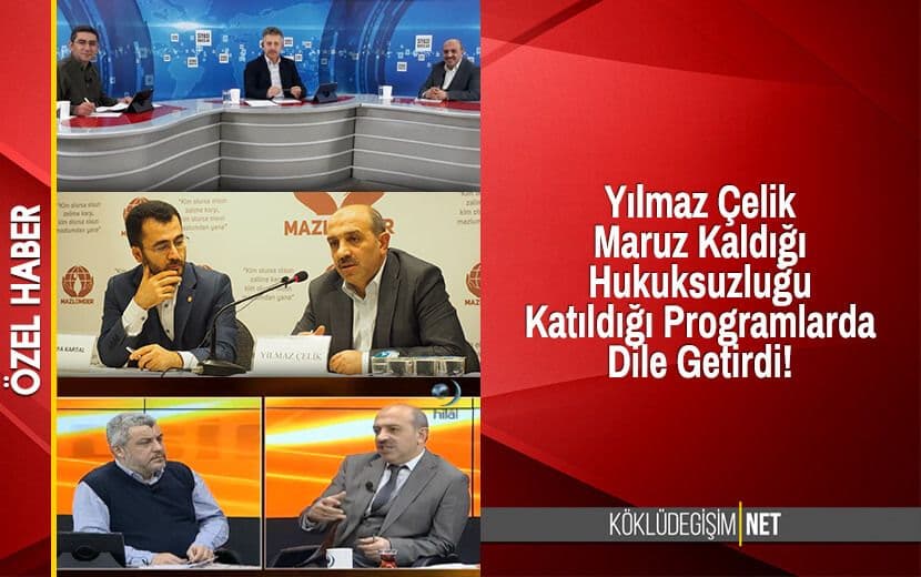 Yılmaz Çelik Katıldığı Programlarda Maruz Kaldığı Hukuksuzlukları Anlattı