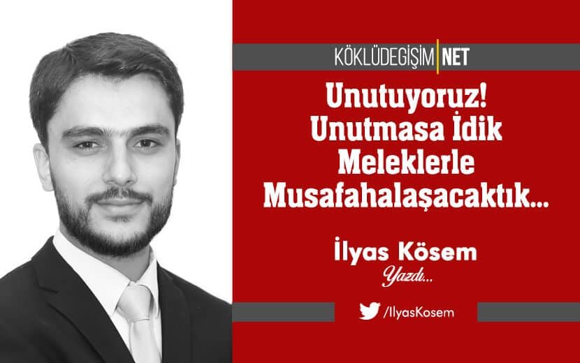 Unutuyoruz! Unutmasa İdik Meleklerle Musafahalaşacaktık