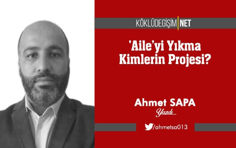 ’Aile’yi Yıkma Kimlerin Projesi?