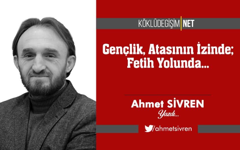 Gençlik, Atasının İzinde; Fetih Yolunda...