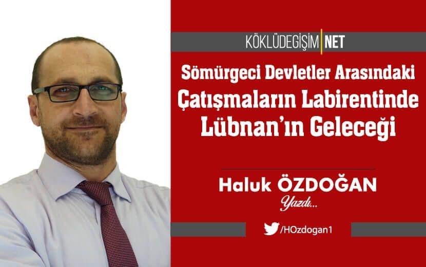 Sömürgeci Devletler Arasındaki Çatışmaların Labirentinde Lübnan’ın Geleceği