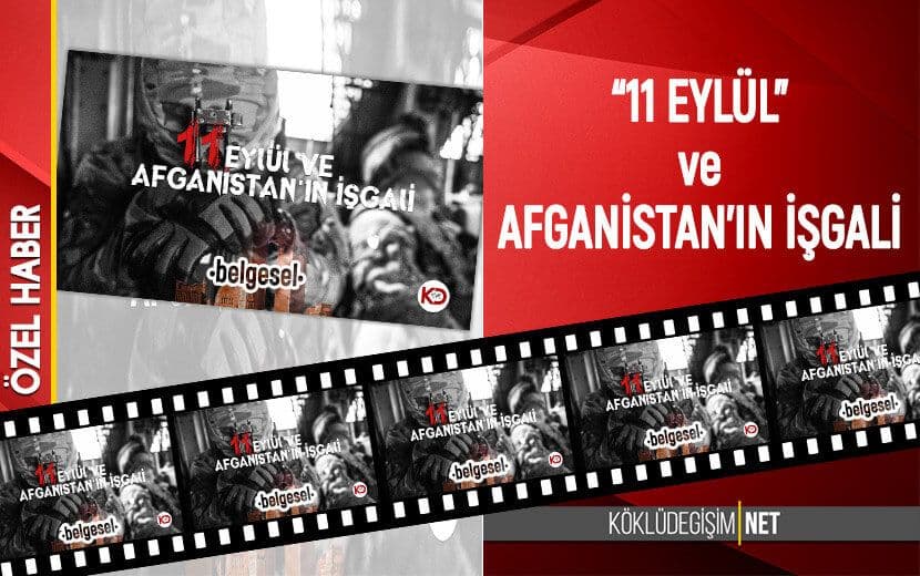 Bugün 11 Eylül - Köklü Değişim Medya’dan “11 Eylül ve Afganistan’ın İşgali” Belgeseli