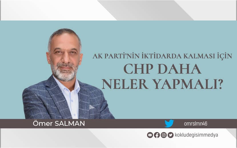 AK Parti’nin İktidarda Kalması İçin CHP Daha Neler Yapmalı?