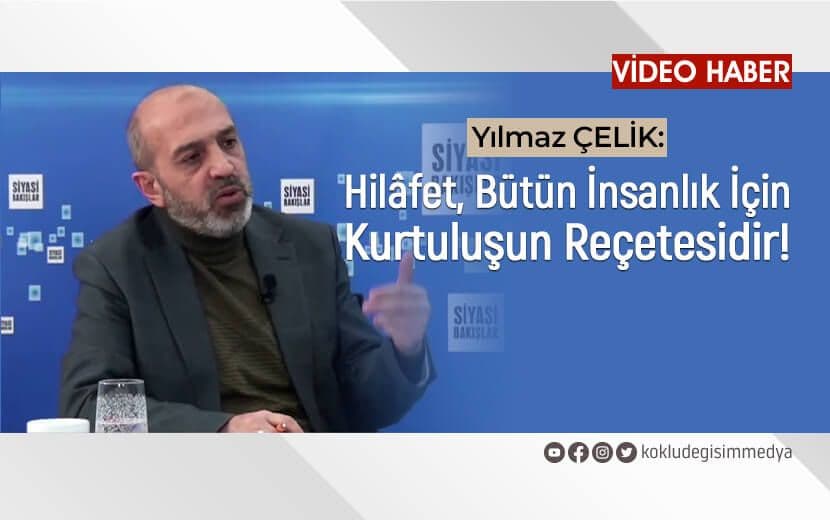 Çelik: “Hilâfet, Bütün İnsanlık için Kurtuluşun İlacıdır!”