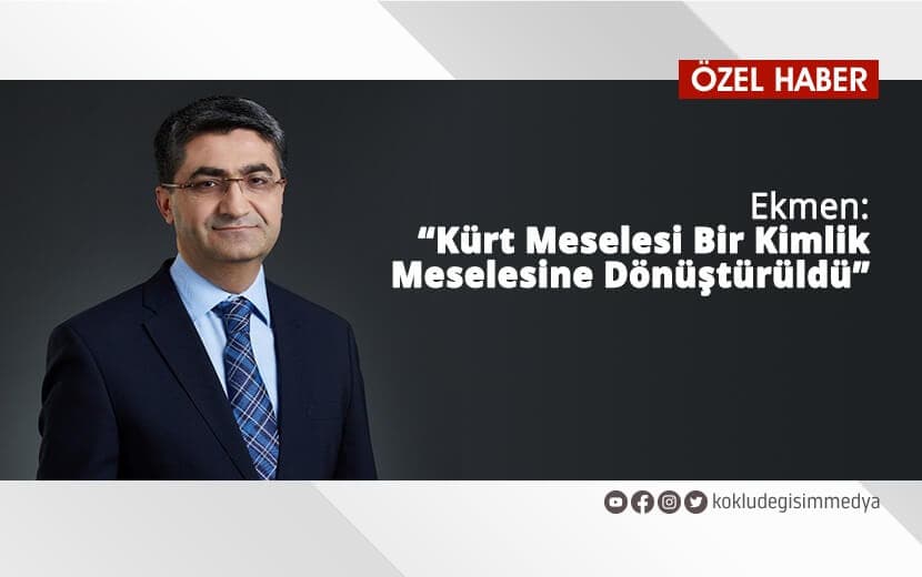 Ekmen: “Kürt Meselesi Bir Kimlik Meselesine Dönüştürüldü”