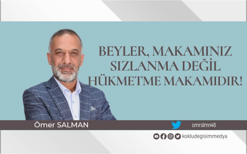 Beyler, Makamınız Sızlanma Değil Hükmetme Makamıdır!